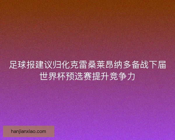 足球报建议归化克雷桑莱昂纳多备战下届世界杯预选赛提升竞争力